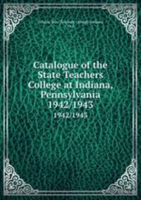 Catalogue of the State Teachers College at Indiana, Pennsylvania. 1942/1943