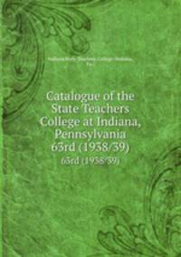 Catalogue of the State Teachers College at Indiana, Pennsylvania. 63rd (1938/39)