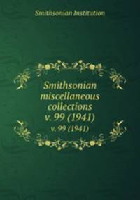 Smithsonian miscellaneous collections. v. 99 (1941)