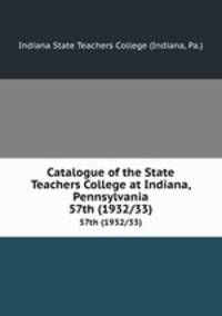 Catalogue of the State Teachers College at Indiana, Pennsylvania. 57th (1932/33)