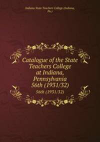 Catalogue of the State Teachers College at Indiana, Pennsylvania. 56th (1931/32)