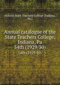 Annual catalogue of the State Teachers College, Indiana, Pa.. 54th (1929/30)