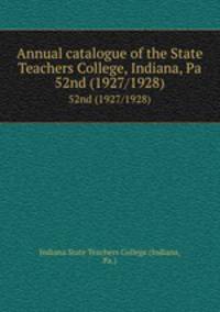 Annual catalogue of the State Teachers College, Indiana, Pa.. 52nd (1927/1928)