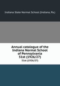 Annual catalogue of the Indiana Normal School of Pennsylvania. 51st (1926/27)