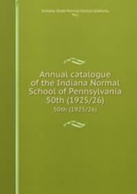 Annual catalogue of the Indiana Normal School of Pennsylvania. 50th (1925/26)