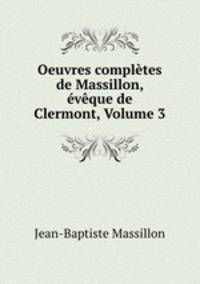 Oeuvres completes de Massillon, eveque de Clermont, Volume 3