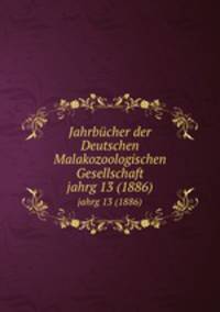 Jahrbcher der Deutschen Malakozoologischen Gesellschaft. jahrg 13 (1886)