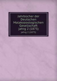 Jahrbcher der Deutschen Malakozoologischen Gesellschaft. jahrg 2 (1875)