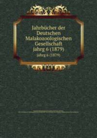 Jahrbcher der Deutschen Malakozoologischen Gesellschaft. jahrg 6 (1879)