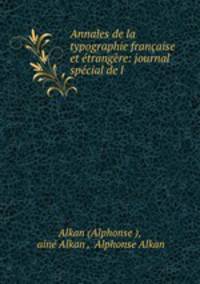 Annales de la typographie francaise et etrangere: journal special de l .