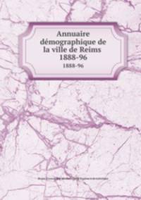 Annuaire dmographique de la ville de Reims .. 1888-96