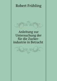 Anleitung zur Untersuchung der fur die Zucker-industrie in Betracht .