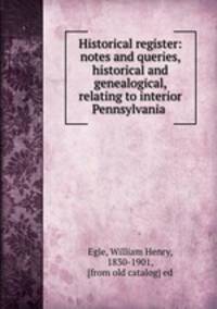 Historical register: notes and queries, historical and genealogical, relating to interior Pennsylvania