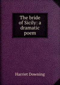 The bride of Sicily: a dramatic poem
