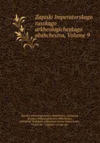 Zapiski Imperatorskago russkago arkheologicheskago obshchestva, Volume 9