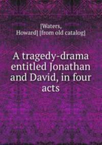 A tragedy-drama entitled Jonathan and David, in four acts
