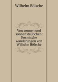 Von sonnen und sonnenstaubchen: Kosmische wanderungen von Wilhelm Bolsche