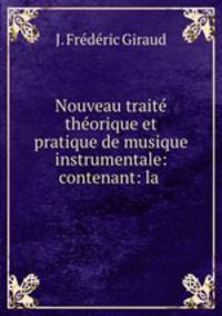 Nouveau traite theorique et pratique de musique instrumentale: contenant: la .