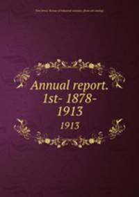 Annual report. 1st- 1878-. 1913