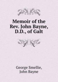 Memoir of the Rev. John Bayne, D.D., of Galt