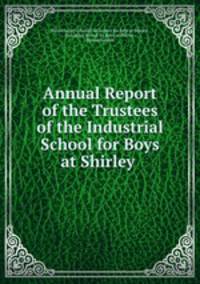 Annual Report of the Trustees of the Industrial School for Boys at Shirley .