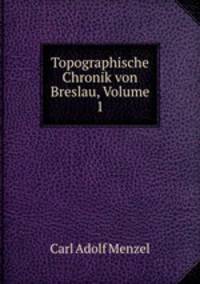 Topographische Chronik von Breslau, Volume 1