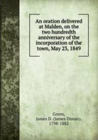 An oration delivered at Malden, on the two hundredth anniversary of the incorporation of the town, May 23, 1849