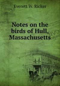 Notes on the birds of Hull, Massachusetts .