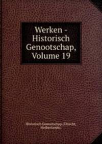 Werken - Historisch Genootschap, Volume 19
