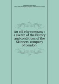 An old city company : a sketch of the history and conditions of the Skinners