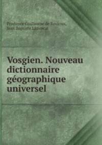 Vosgien. Nouveau dictionnaire geographique universel