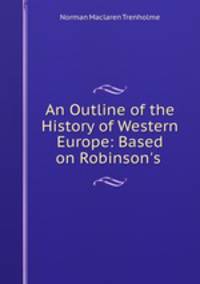 An Outline of the History of Western Europe: Based on Robinson