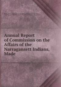 Annual Report of Commission on the Affairs of the Narragansett Indians, Made .