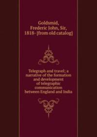 Telegraph and travel; a narrative of the formation and development of telegraphic communication between England and India