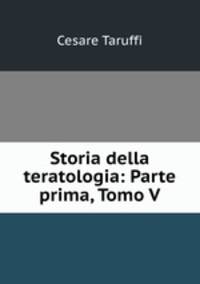 Storia della teratologia: Parte prima, Tomo V.