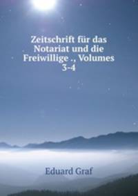 Zeitschrift fur das Notariat und die Freiwillige ., Volumes 3-4