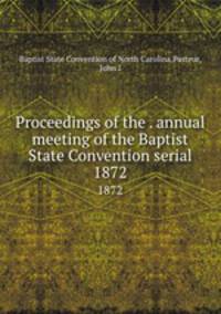 Proceedings of the . annual meeting of the Baptist State Convention serial. 1872
