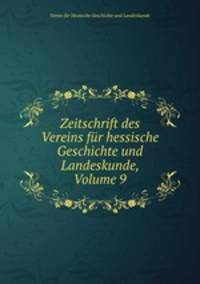 Zeitschrift des Vereins fur hessische Geschichte und Landeskunde, Volume 9