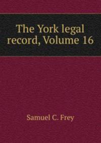 The York legal record, Volume 16