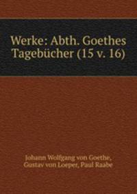 Werke: Abth. Goethes Tagebucher (15 v. 16)