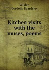 Kitchen visits with the muses, poems