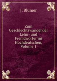 Zum Geschlechtswandel der Lehn- und Fremdworter im Hochdeutschen, Volume 1