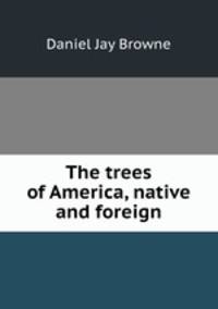 The trees of America, native and foreign