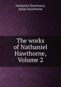 The works of Nathaniel Hawthorne, Volume 2
