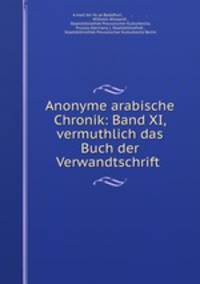 Anonyme arabische Chronik: Band XI, vermuthlich das Buch der Verwandtschrift .