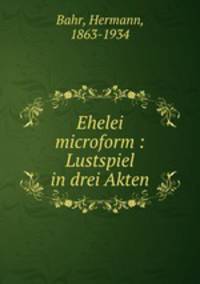 Ehelei microform : Lustspiel in drei Akten