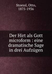 Der Hirt als Gott microform : eine dramatische Sage in drei Aufzugen