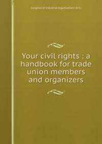 Your civil rights : a handbook for trade union members and organizers