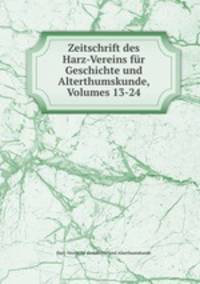 Zeitschrift des Harz-Vereins fur Geschichte und Alterthumskunde, Volumes 13-24