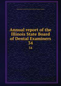 Annual report of the Illinois State Board of Dental Examiners. 34